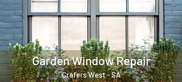Garden Window Repair Crafers West - SA