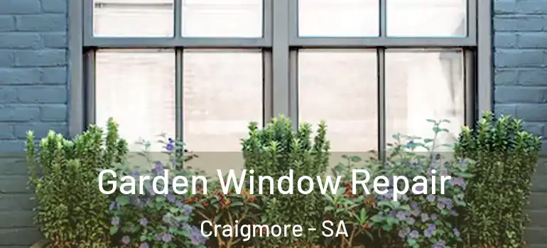 Garden Window Repair Craigmore - SA