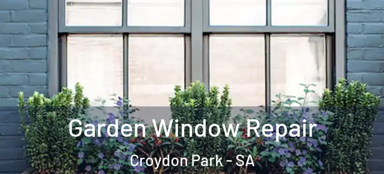 Garden Window Repair Croydon Park - SA