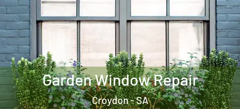 Garden Window Repair Croydon - SA