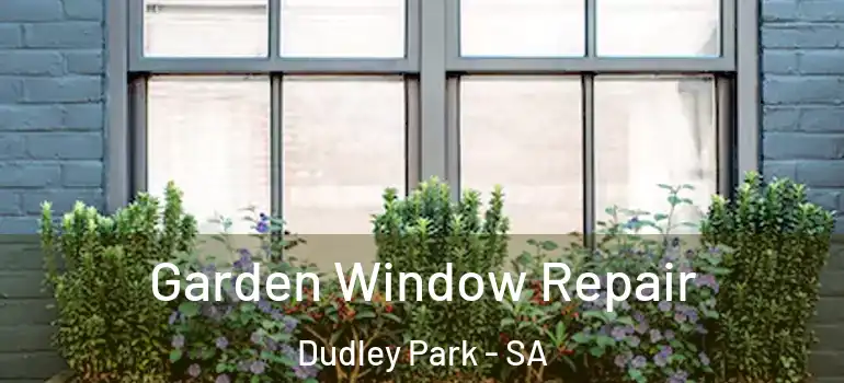 Garden Window Repair Dudley Park - SA