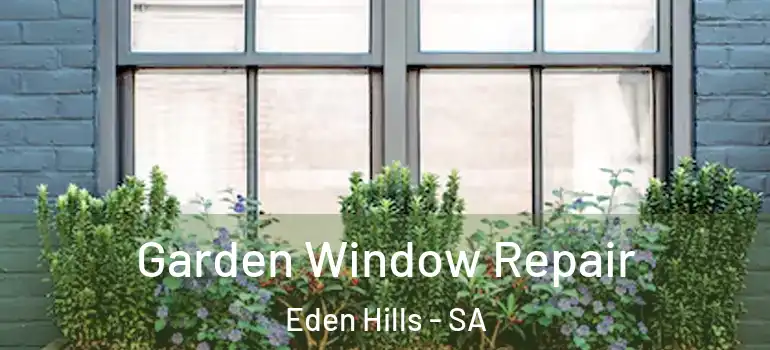 Garden Window Repair Eden Hills - SA