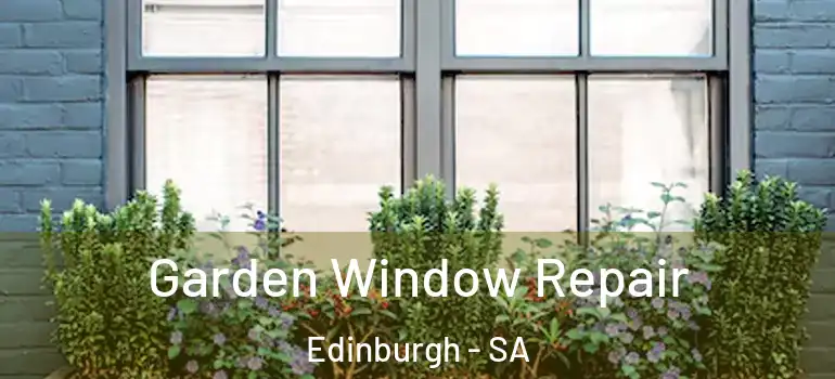 Garden Window Repair Edinburgh - SA