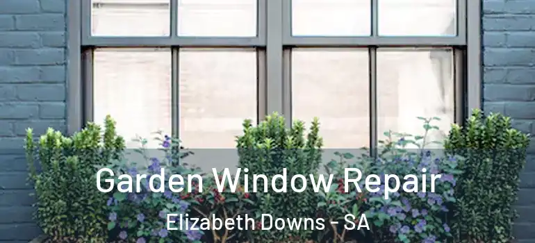 Garden Window Repair Elizabeth Downs - SA