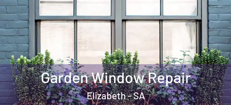 Garden Window Repair Elizabeth - SA