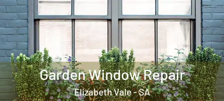 Garden Window Repair Elizabeth Vale - SA
