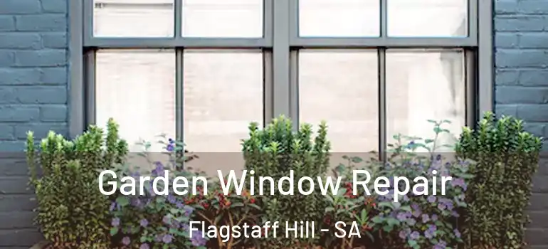 Garden Window Repair Flagstaff Hill - SA
