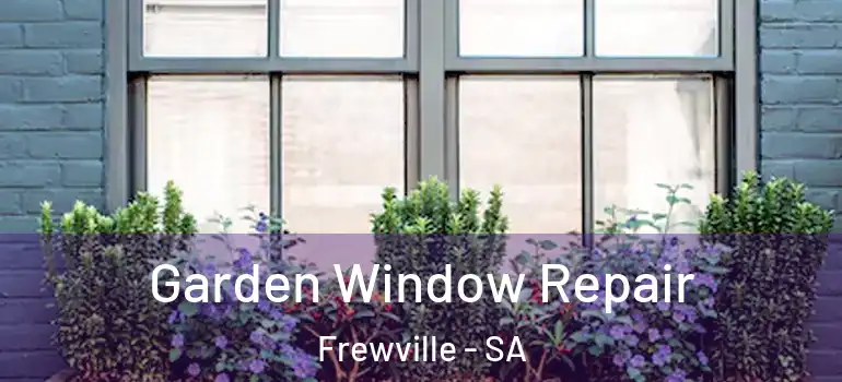 Garden Window Repair Frewville - SA