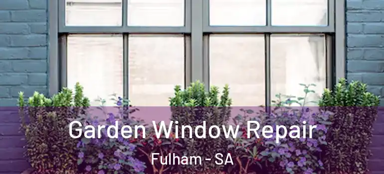 Garden Window Repair Fulham - SA