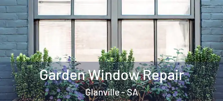 Garden Window Repair Glanville - SA