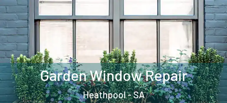 Garden Window Repair Heathpool - SA