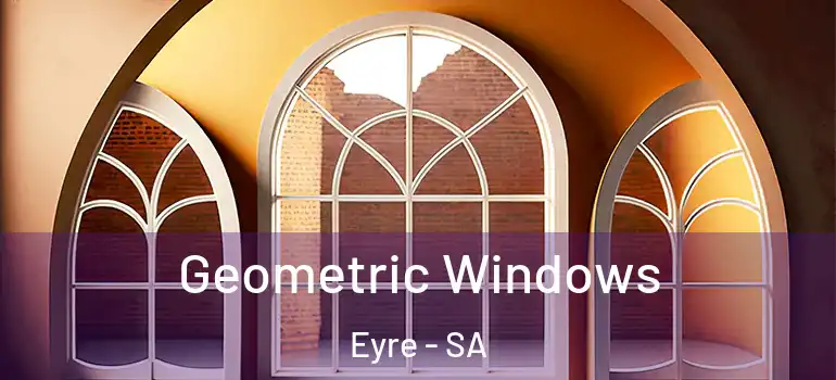 Geometric Windows Eyre - SA