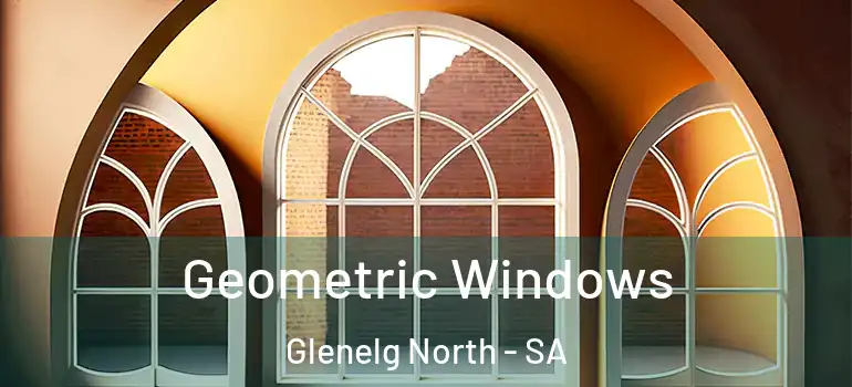  Geometric Windows Glenelg North - SA