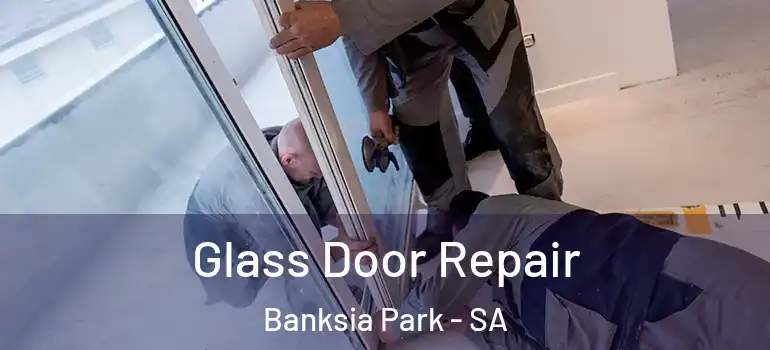 Glass Door Repair Banksia Park - SA