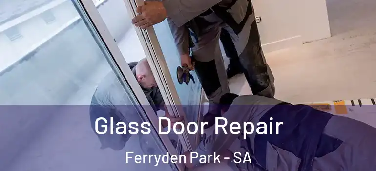 Glass Door Repair Ferryden Park - SA