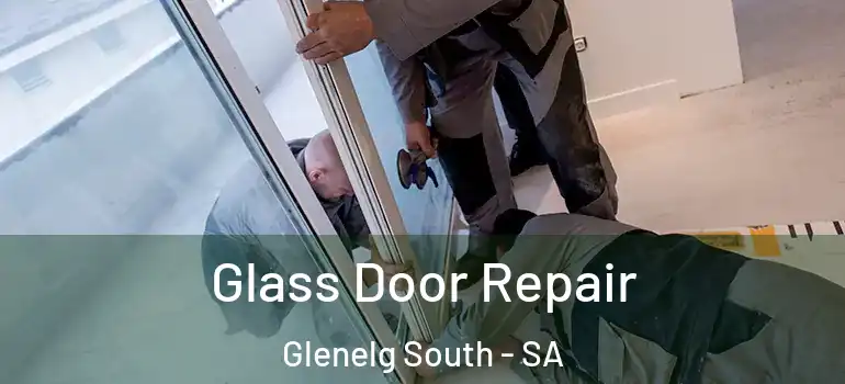 Glass Door Repair Glenelg South - SA