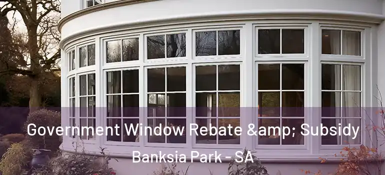 Government Window Rebate & Subsidy Banksia Park - SA