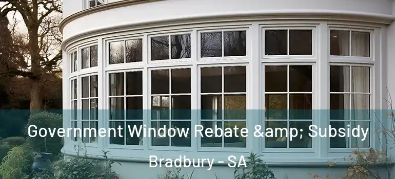 Government Window Rebate & Subsidy Bradbury - SA