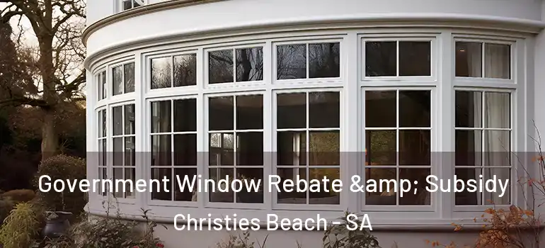 Government Window Rebate & Subsidy Christies Beach - SA