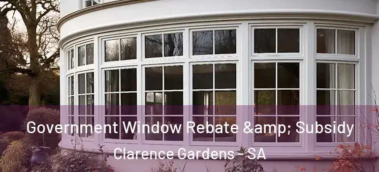 Government Window Rebate & Subsidy Clarence Gardens - SA