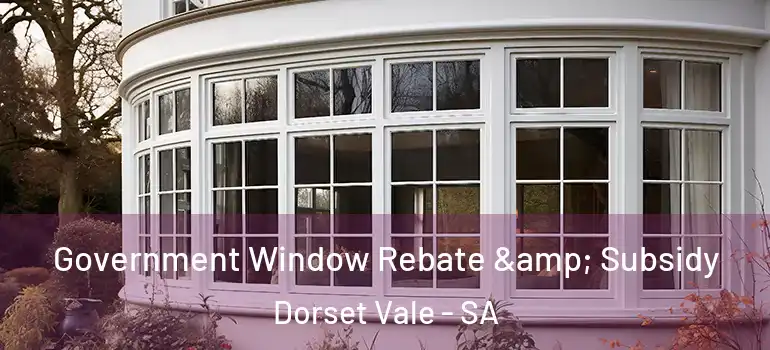 Government Window Rebate & Subsidy Dorset Vale - SA