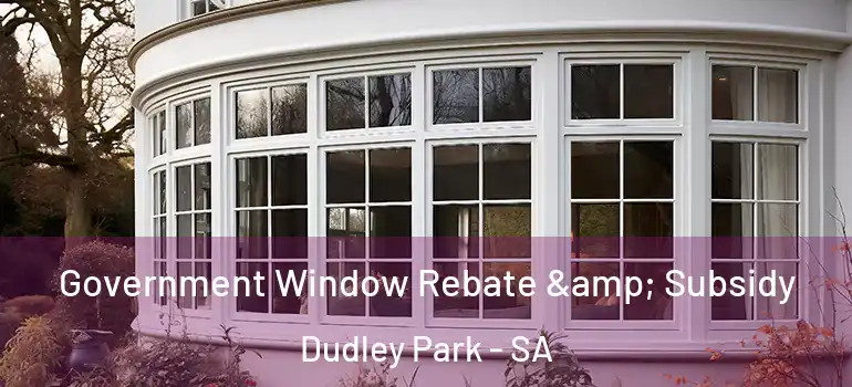 Government Window Rebate & Subsidy Dudley Park - SA