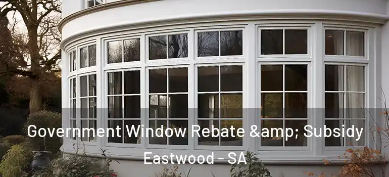 Government Window Rebate & Subsidy Eastwood - SA