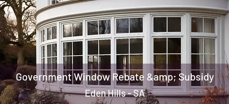 Government Window Rebate & Subsidy Eden Hills - SA