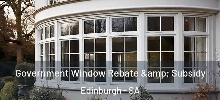 Government Window Rebate & Subsidy Edinburgh - SA