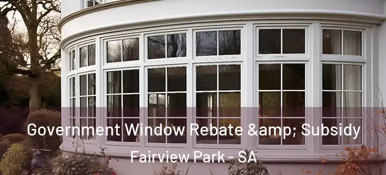 Government Window Rebate & Subsidy Fairview Park - SA