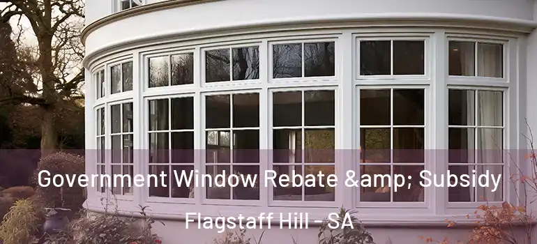Government Window Rebate & Subsidy Flagstaff Hill - SA