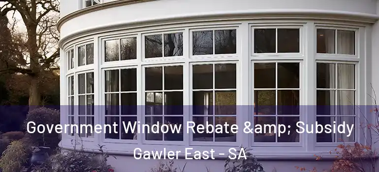 Government Window Rebate & Subsidy Gawler East - SA