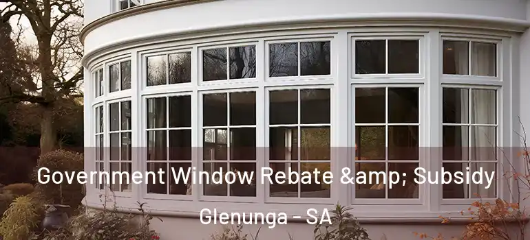 Government Window Rebate & Subsidy Glenunga - SA