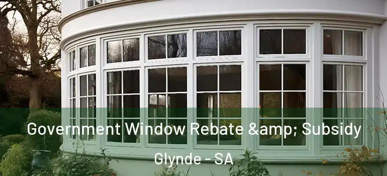 Government Window Rebate & Subsidy Glynde - SA