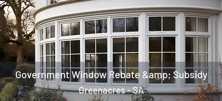 Government Window Rebate & Subsidy Greenacres - SA