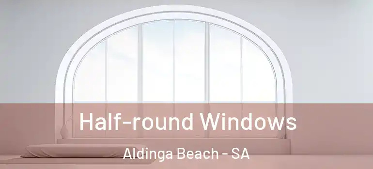 Half-round Windows Aldinga Beach - SA
