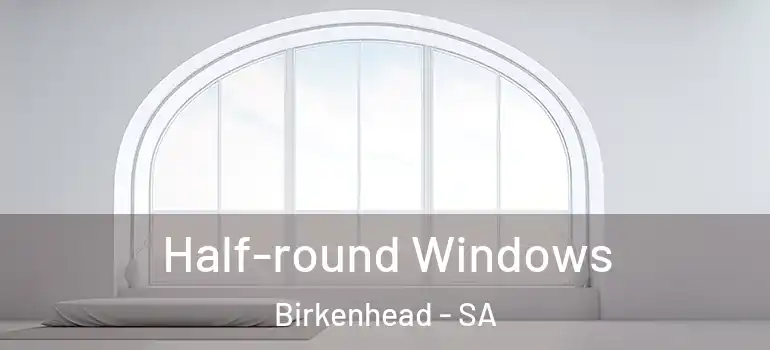 Half-round Windows Birkenhead - SA