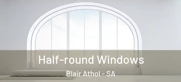 Half-round Windows Blair Athol - SA