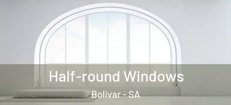 Half-round Windows Bolivar - SA