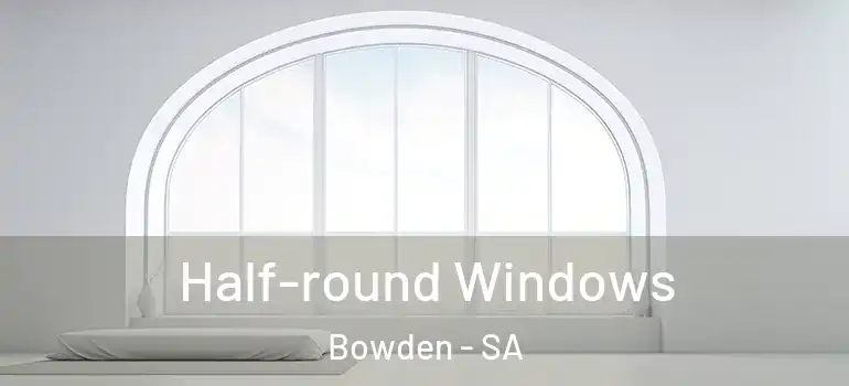 Half-round Windows Bowden - SA
