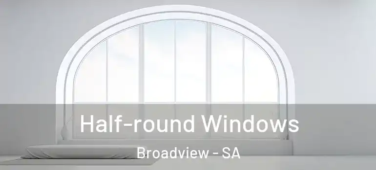 Half-round Windows Broadview - SA