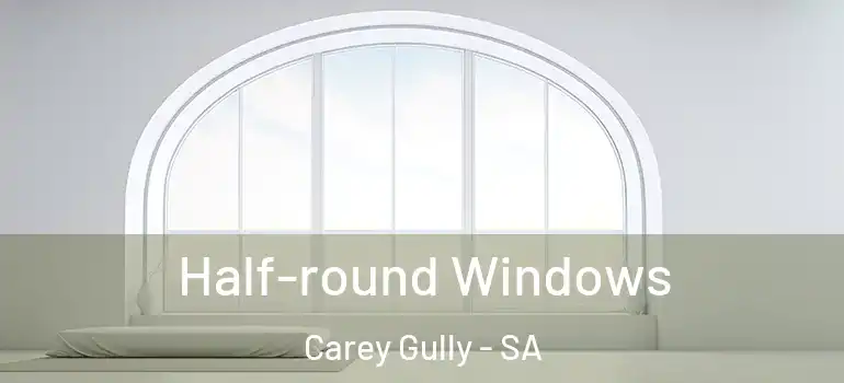 Half-round Windows Carey Gully - SA