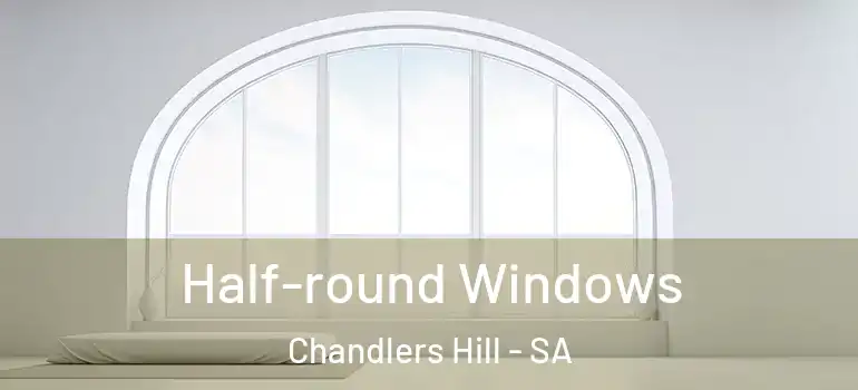 Half-round Windows Chandlers Hill - SA