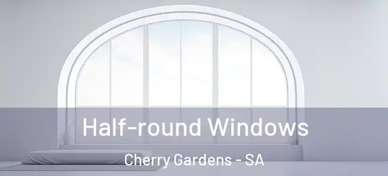 Half-round Windows Cherry Gardens - SA