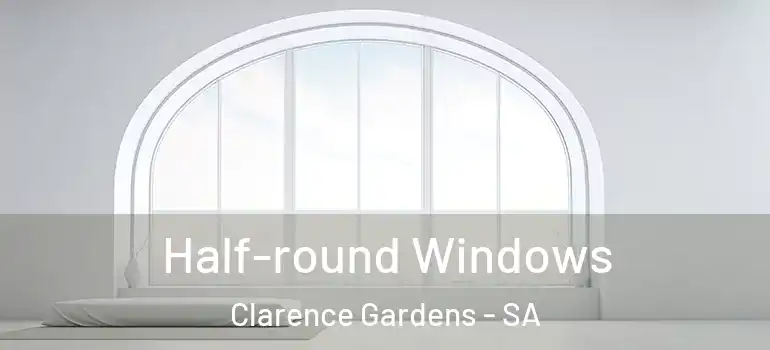 Half-round Windows Clarence Gardens - SA