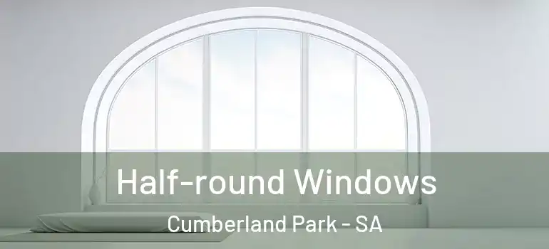 Half-round Windows Cumberland Park - SA
