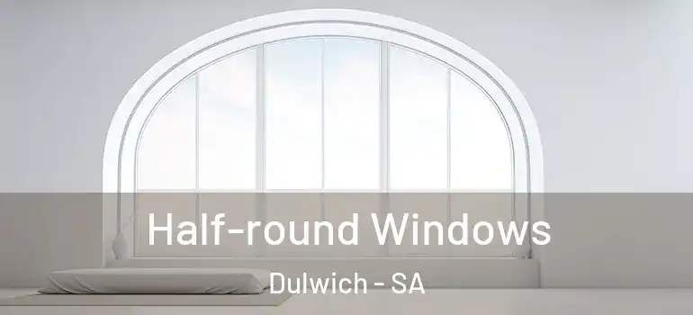 Half-round Windows Dulwich - SA
