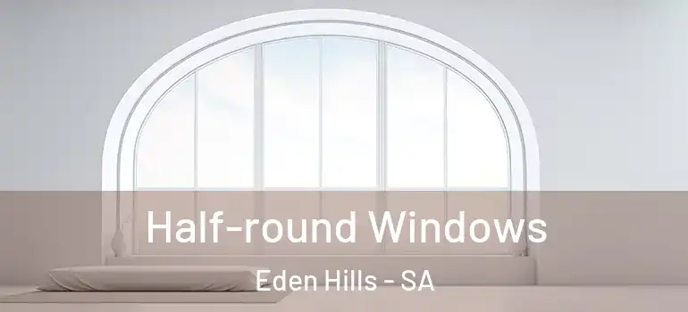  Half-round Windows Eden Hills - SA