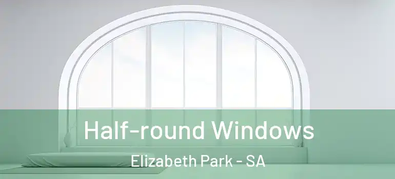Half-round Windows Elizabeth Park - SA