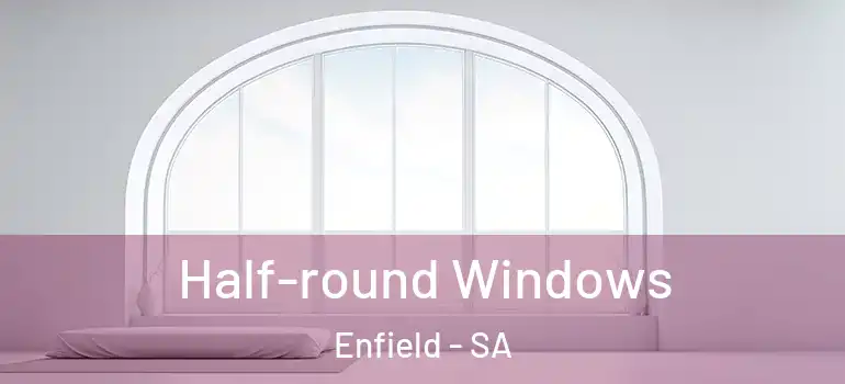 Half-round Windows Enfield - SA